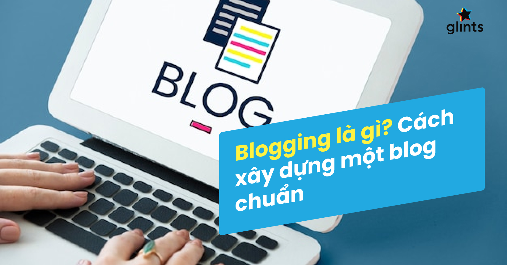 Blogging Là Gì? Các Bước Xây Dựng Một Blog “Xịn Sò
