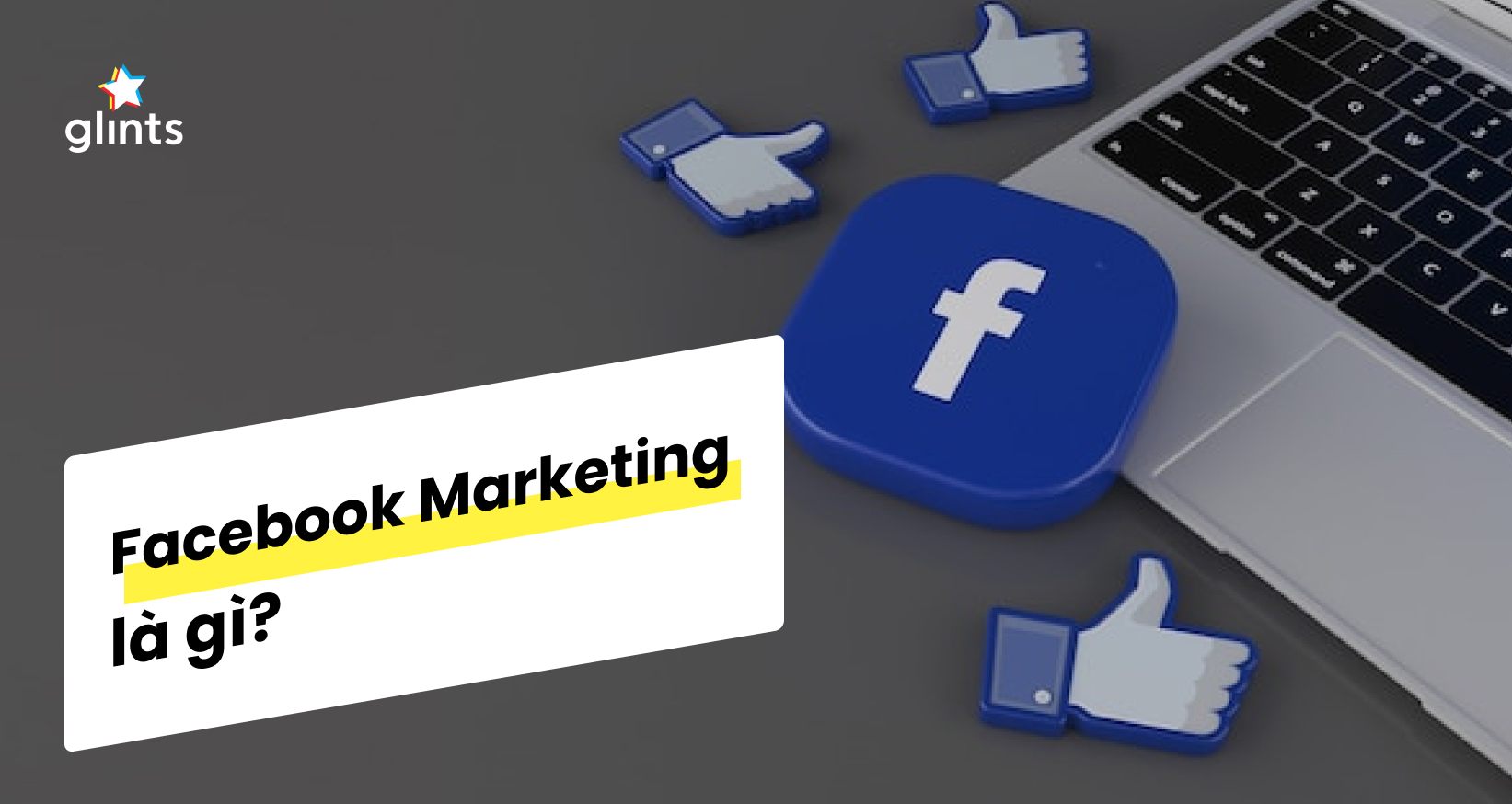 Facebook Marketing Là Gì? Cách Làm Facebook Marketing Nhanh & Hiệu Quả
