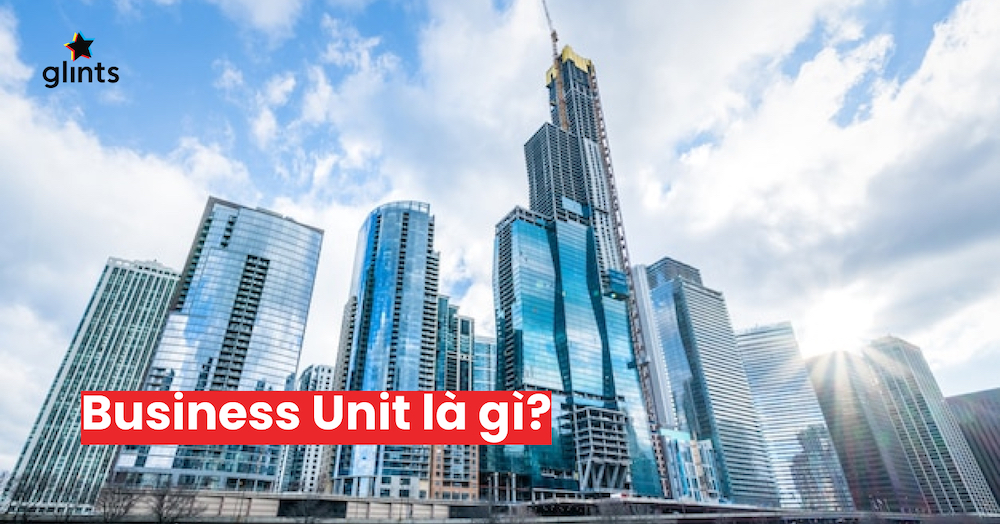 business unit là các đơn vị, cơ sở nhỏ hơn của doanh nghiệp lớn