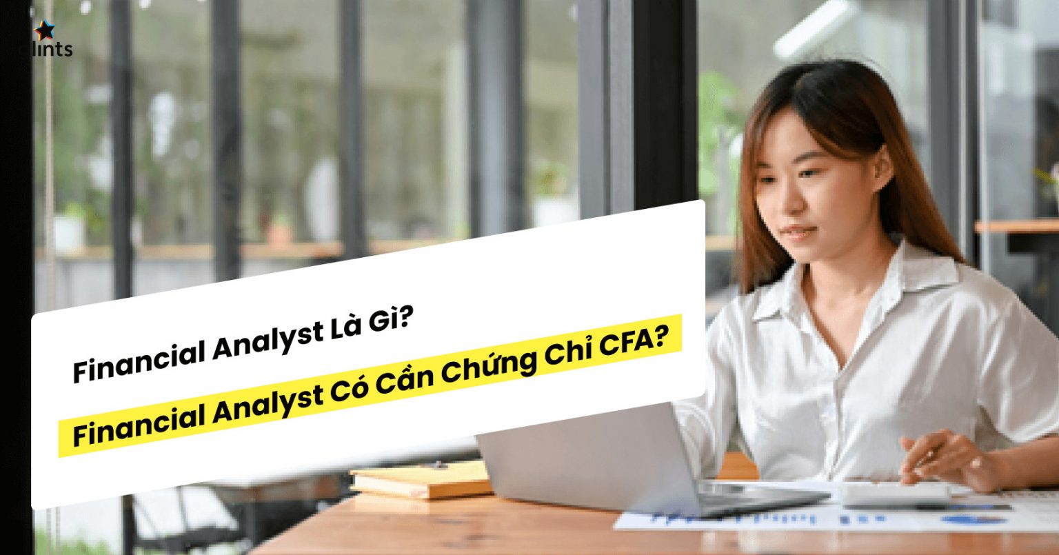 Compounding Analyst Financial Analyst Là Gì? Financial Analyst Có Cần Chứng Chỉ CFA Không ...