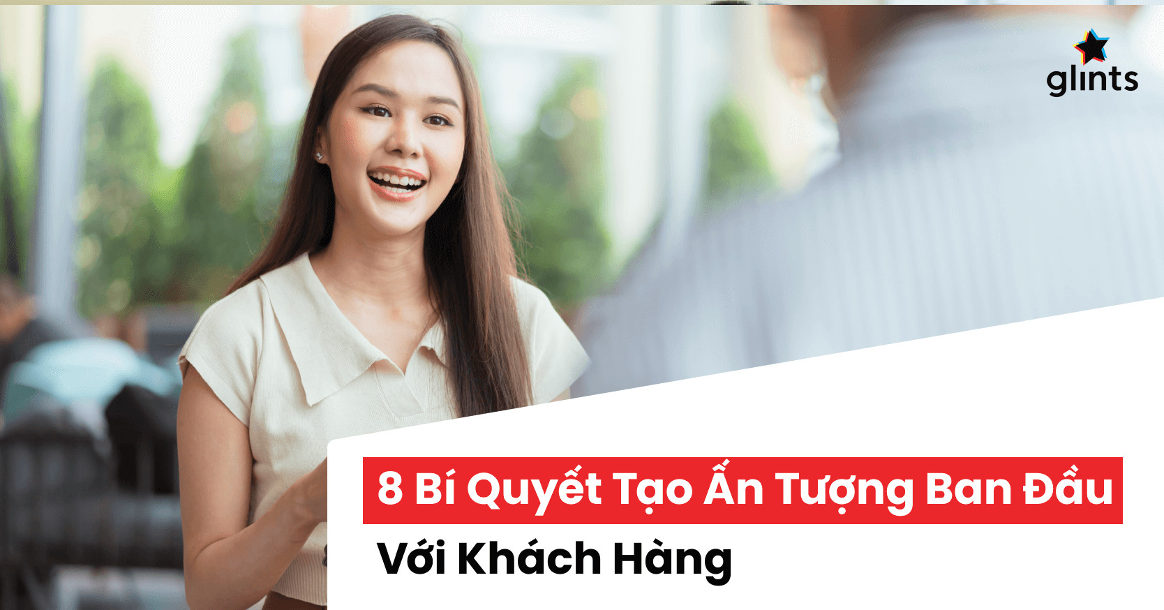 8 Bí Quyết Tạo Ấn Tượng Ban Đầu Với Khách Hàng - Glints Vietnam Blog
