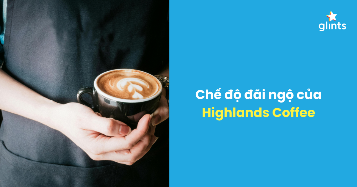 che-do-dai-ngo-cua-highlands-coffee 1